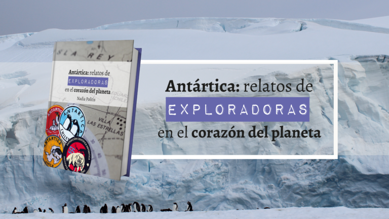 Antártica: relatos de exploradoras en el corazón del planeta